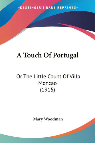 A Touch Of Portugal: Or The Little Count Of Villa Moncao (1915), De Woodman, Mary., Vol. 1. Editorial Kessinger Pub Llc, Tapa Blanda En Inglés