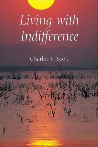 Living With Indifference, De Charles E. Scott. Editorial Indiana University Press, Tapa Blanda En Inglés