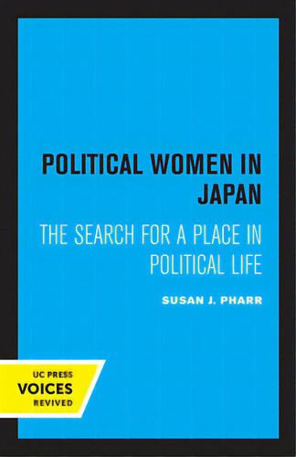 Political Women In Japan: The Search For A Place In Political Life, De Pharr, Susan J.., Vol. 1. Editorial Univ Of California Pr, Tapa Blanda En Inglés