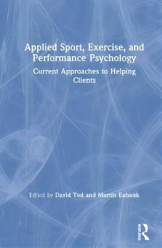 Applied Sport, Exercise, And Performance Psychology : Current Approaches To Helping Clients, De David Tod. En Inglés