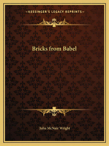 Bricks From Babel, De Wright, Julia Mcnair. Kessinger's Legacy Reprints, Vol. 1. Editorial Kessinger Pub Llc, Tapa Blanda En Inglés