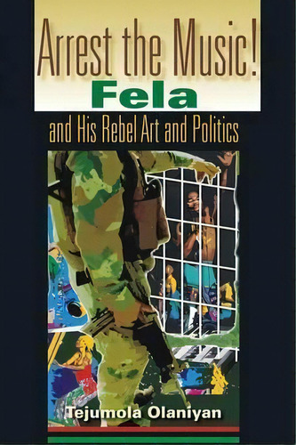 Arrest The Music! : Fela And His Rebel Art And Politics, De Tejumola Olaniyan. Editorial Indiana University Press, Tapa Blanda En Inglés