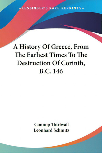 A History Of Greece, From The Earliest Times To The Destruction Of Corinth, B.c. 146, De Thirlwall, Nop., Vol. 1. Editorial Kessinger Pub Llc, Tapa Blanda En Inglés