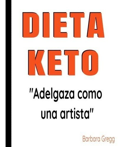 Dieta Keto Adelgazao Una Artista Con La Famosa., de Gregg, Barbara. Editorial Independently Published en español