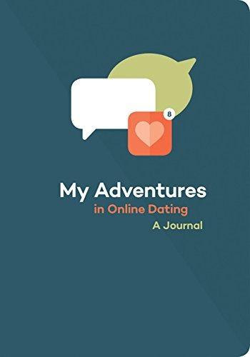 My Adventures In Online Dating A Journal