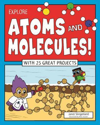 Explore Atoms And Molecules! : With 25 Great Projects - J...