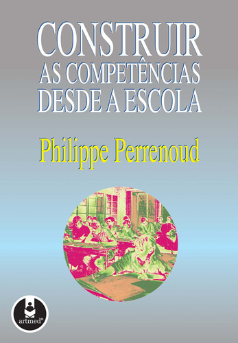 Construir as Competências Desde a Escola, de Perrenoud, Philippe. Penso Editora Ltda., capa mole em português, 1999