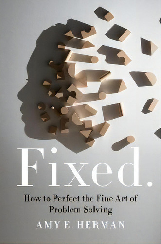 Fixed. : How To Perfect The Fine Art Of Problem Solving, De Amy E Herman. Editorial Harpercollins Publishers Inc, Tapa Dura En Inglés