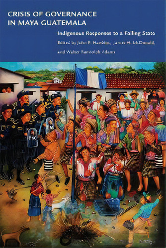Crisis Of Governance In Maya Guatemala : Indigenous Responses To A Failing State, De John P. Hawkins. Editorial University Of Oklahoma Press, Tapa Blanda En Inglés