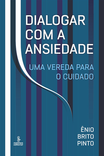 Dialogar com a ansiedade: Uma vereda para o cuidado, de Brito Pinto, Ênio. Editora Summus Editorial Ltda., capa mole em português, 2021