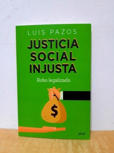 Libro Luis Pazos - Justicia Social Injusta. Robo Legalizado