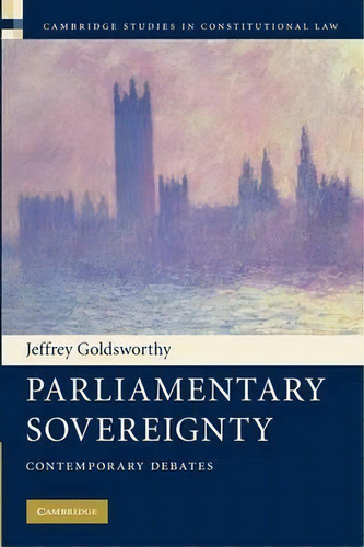 Parliamentary Sovereignty : Contemporary Debates, De Professor Jeffrey Goldsworthy. Editorial Cambridge University Press, Tapa Blanda En Inglés