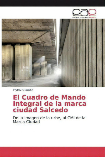 El Cuadro De Mando Integral De La Marca Ciudad Salcedo, De Pedro Guamán. Editorial Editorial Academica Espanola, Tapa Blanda En Español