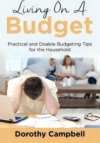 Living On A Budget: Practical And Doable Budgeting Tips For The Household, De Dorothy Campbell., Vol. 1. Editorial Speedy Publishing Llc, Tapa Blanda En Inglés