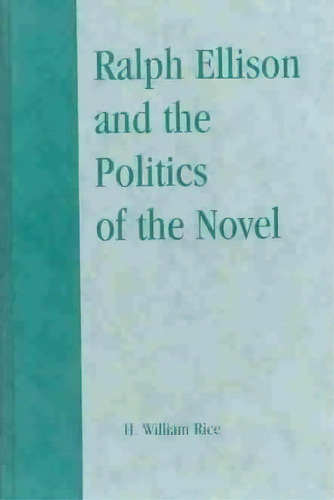 Ralph Ellison And The Politics Of The Novel, De H. William Rice. Editorial Lexington Books, Tapa Dura En Inglés