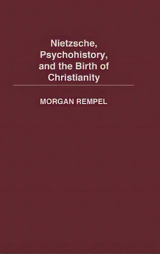 Nietzsche, Psychohistory, And The Birth Of Christianity, De Morgan Rempel., Vol. 1. Editorial Abc-clio, Tapa Dura En Inglés