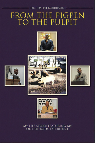 From The Pigpen To The Pulpit: My Life Story: Featuring My Out-of-body Experience, De Morrison, Joseph. Editorial Christian Faith Pub Inc, Tapa Blanda En Inglés