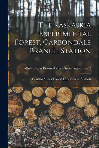 The Kaskaskia Experimental Forest, Carbondale Branch Station; No.2, De Central States Forest Experiment Stat. Editorial Hassell Street Pr, Tapa Blanda En Inglés