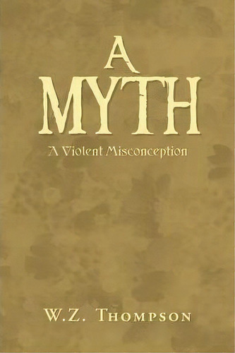 A Myth, De W Z Thompson. Editorial Xlibris, Tapa Blanda En Inglés