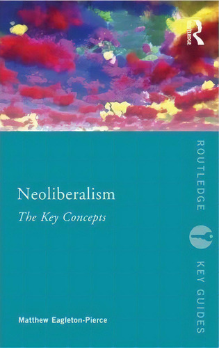 Neoliberalism, De Matthew Eagleton-pierce. Editorial Taylor Francis Ltd, Tapa Blanda En Inglés