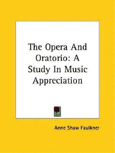 The Opera And Oratorio, De Anne Shaw Faulkner. Editorial Kessinger Publishing, Tapa Blanda En Inglés