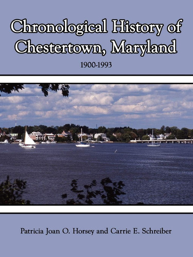 Chronological History Of Chestertown, Maryland: 1900-1993, De Horsey, Patricia., Vol. 1. Editorial Authorhouse, Tapa Blanda En Inglés