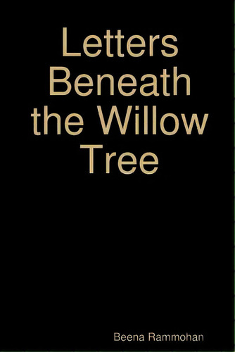 Letters Beneath The Willow Tree, De Rammohan, Beena. Editorial Lulu Pr, Tapa Blanda En Inglés