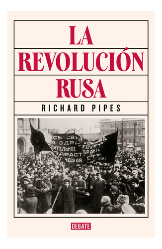 La Revolución Rusa, De Richard Pipes., Vol. 1.0. Editorial Ed Debate Tapa Dura, Tapa Blanda, Edición 1.0 En Español, 2023