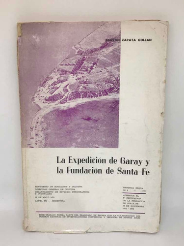 La Expedicion De Garay Y La Fundacion De Santa Fe  A. Gollan
