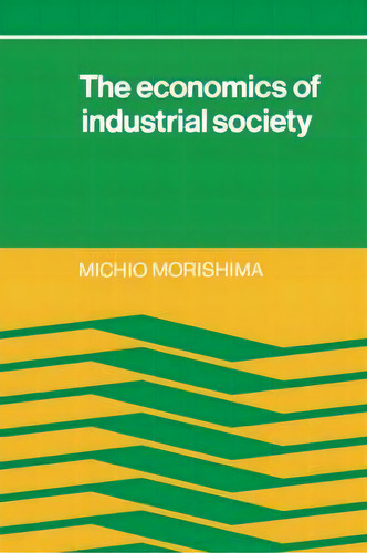 The Economics Of Industrial Society, De Michio Morishima. Editorial Cambridge University Press, Tapa Blanda En Inglés