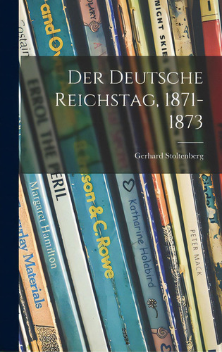 Der Deutsche Reichstag, 1871-1873, De Stoltenberg, Gerhard. Editorial Hassell Street Pr, Tapa Dura En Inglés