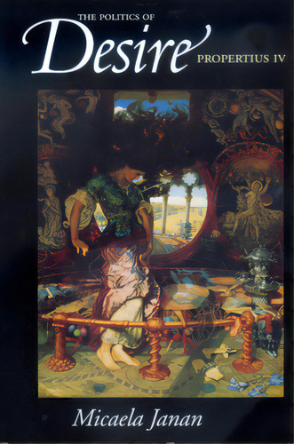 The Politics Of Desire: Propertius Iv, De Janan, Micaela. Editorial Univ Of California Pr, Tapa Blanda En Inglés