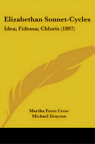 Elizabethan Sonnet-cycles: Idea; Fidessa; Chloris (1897), De Crow, Martha Foote. Editorial Kessinger Pub Llc, Tapa Blanda En Inglés