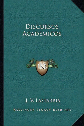 Discursos Academicos, De J V Lastarria. Editorial Kessinger Publishing, Tapa Blanda En Español