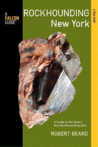 Rockhounding New York: A Guide To The State's Best Rockhounding Sites, De Robert Beard., Vol. 1. Editorial Rowman Littlefield, Tapa Blanda En Inglés