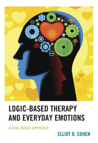 Logic-based Therapy And Everyday Emotions - Elliot D. C. Ebs