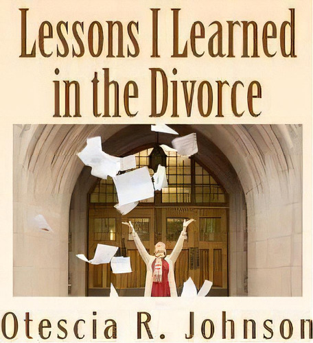 Lessons I Learned In The Divorce, De Otescia R Johnson. Editorial Createspace Independent Publishing Platform, Tapa Blanda En Inglés
