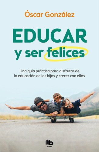 Educar Y Ser Felices, De González, Óscar. Editorial B De Bolsillo (ediciones B), Tapa Blanda En Español