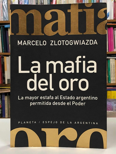 La Mafia Del Oro - Marcelo Zlotogwiazda - Planeta