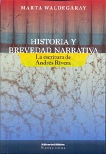 Historia Y Brevedad Narrativa La Escritura De Andres Rivera, De Maria Ines Waldegaray. Editorial Biblos En Español