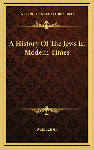 A History Of The Jews In Modern Times, De Raisin, Max. Editorial Kessinger Pub Llc, Tapa Dura En Inglés