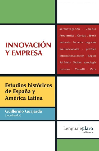 Innovación Y Empresa: Estudios Históricos De España Y América Latina, De Guillermo Guajardo., Vol. 1. Editorial Lenguaje Claro, Tapa Blanda En Español, 2014