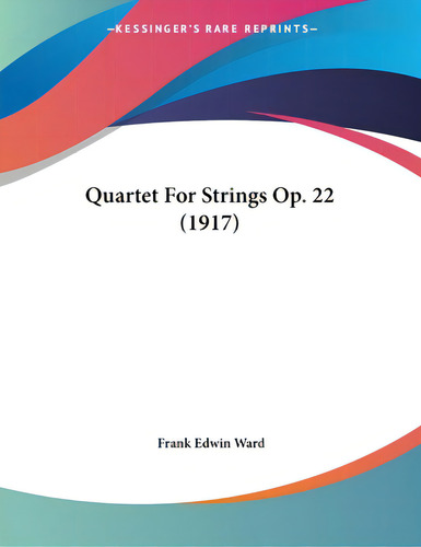 Quartet For Strings Op. 22 (1917), De Ward, Frank Edwin. Editorial Kessinger Pub Llc, Tapa Blanda En Inglés