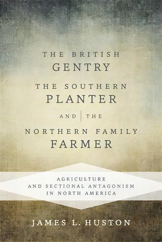 The British Gentry, The Southern Planter, And The Northern Family Farmer, De James L Huston. Editorial Lsu Press, Tapa Dura En Inglés