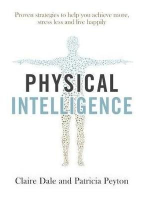 Physical Intelligence : Harness Your Body's Untapped Intelli