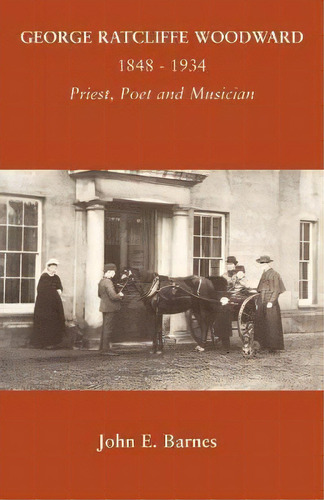 George Ratcliffe Woodward 1848 - 1934 Priest, Poet And Musician, De John E. Barnes. Editorial Canterbury Press Norwich, Tapa Blanda En Inglés