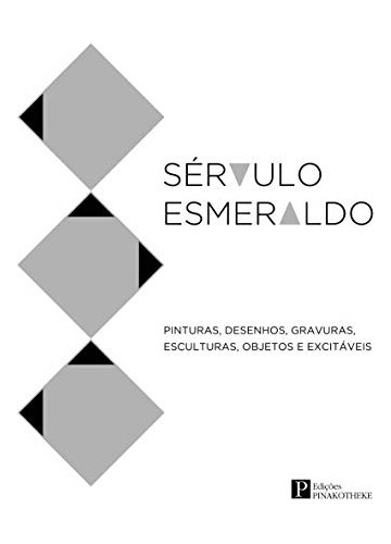 SERVULO ESMERALDO: PINTURAS, DESENHOS, GRAVURAS, ESCULTURAS, OBJETOS E EXCITAVEIS - 1ªED.(2013), de Ana Maria de Moraes Belluzzo. Editora PINAKOTHEKE, capa mole, edição 1 em português, 2013