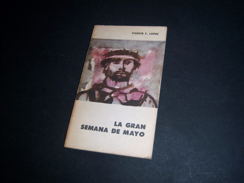 La Gran Semana De Mayo. Vicente F López . Eudeba