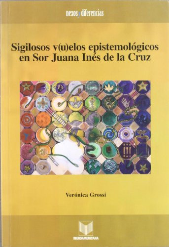 Libro Sigilosos Vuelos Epistemologicos En Sor Juan De Grossi