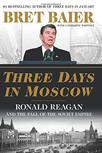 Three Days In Moscow Ronald Reagan And The Fall Of The Sovie